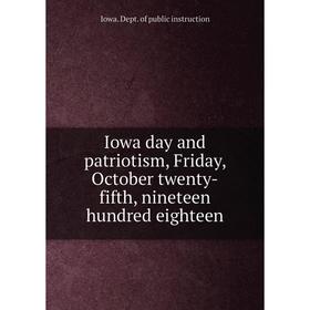 Книга Iowa day and patriotism, Friday, October twenty-fifth, nineteen hundred eighteen. Iowa. Dept. of public instruction
Книга Iowa day and patriotism, Friday, October twenty-fifth, nineteen hundred eighteen. Iowa. Dept. of public instruction