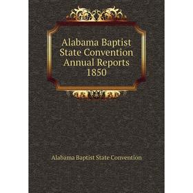 Книга Alabama Baptist State Convention Annual Reports 1850. Alabama Baptist State Convention
Книга Alabama Baptist State Convention Annual Reports 1850. Alabama Baptist State Convention