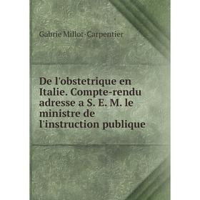 Книга De l'obstetrique en Italie. Compte-rendu adresse a S. E. M. le ministre de l'instruction publique. Gabrie Millot-Carpentier
Книга De l'obstetrique en Italie. Compte-rendu adresse a S. E. M. le ministre de l'instruction publique. Gabrie Millot-Carpentier