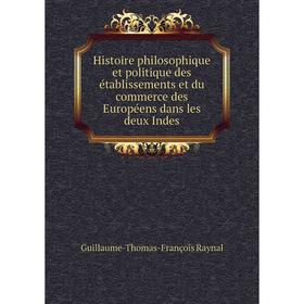 Книга Histoire philosophique et politique des établissements et du commerce des Européens dans les deux Indes. Guillaume-Thomas-François Raynal
Книга Histoire philosophique et politique des établissements et du commerce des Européens dans les deux Indes. Guillaume-Thomas-François Raynal