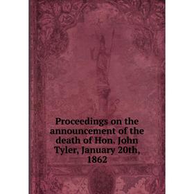 Книга Proceedings on the announcement of the death of Hon. John Tyler, January 20th, 1862
Книга Proceedings on the announcement of the death of Hon. John Tyler, January 20th, 1862