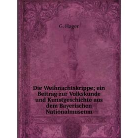 Книга Die Weihnachtskrippe, ein Beitrag zur Volkskunde und Kunstgeschichte aus dem Bayerischen Nationalmuseum. G. Hager
Книга Die Weihnachtskrippe, ein Beitrag zur Volkskunde und Kunstgeschichte aus dem Bayerischen Nationalmuseum. G. Hager