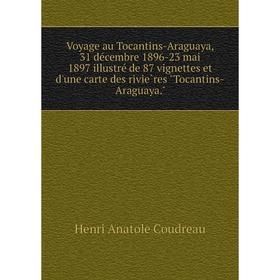 Книга Voyage au Tocantins-Araguaya, 31 décembre 1896-23 mai 1897 illustré de 87 vignettes et d'une carte des rivières Tocantins-Araguaya
Книга Voyage au Tocantins-Araguaya, 31 décembre 1896-23 mai 1897 illustré de 87 vignettes et d'une carte des rivières Tocantins-Araguaya