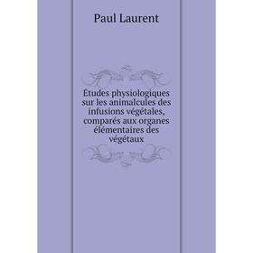 Книга Études physiologiques sur les animalcules des infusions végétales, comparés aux organes élémentaires des végétaux. Paul Laurent
Книга Études physiologiques sur les animalcules des infusions végétales, comparés aux organes élémentaires des végétaux. Paul Laurent