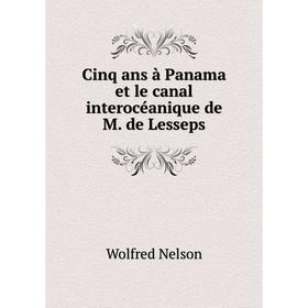 Книга Cinq ans à Panama et le canal interocéanique de M. de Lesseps. Nelson Wolfred
Книга Cinq ans à Panama et le canal interocéanique de M. de Lesseps. Nelson Wolfred