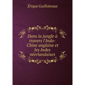 Книга Dans la jungle à travers l'Indo-Chine anglaise et les Indes néerlandaises. Érique Guilloteaux
Книга Dans la jungle à travers l'Indo-Chine anglaise et les Indes néerlandaises. Érique Guilloteaux