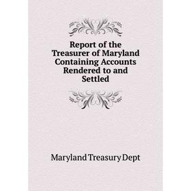 Книга Report of the Treasurer of Maryland Containing Accounts Rendered to and Settled. Maryland Treasury Dept
Книга Report of the Treasurer of Maryland Containing Accounts Rendered to and Settled. Maryland Treasury Dept