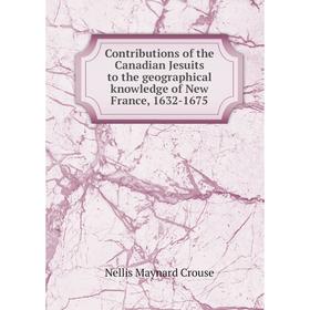 Книга Contributions of the Canadian Jesuits to the geographical knowledge of New France, 1632-1675. Nellis Maynard Crouse
Книга Contributions of the Canadian Jesuits to the geographical knowledge of New France, 1632-1675. Nellis Maynard Crouse