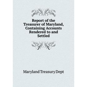 Книга Report of the Treasurer of Maryland, Containing Accounts Rendered to and Settled. Maryland Treasury Dept
Книга Report of the Treasurer of Maryland, Containing Accounts Rendered to and Settled. Maryland Treasury Dept