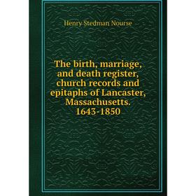 Книга The birth, marriage, and death register, church records and epitaphs of Lancaster, Massachusetts. 1643-1850. Henry Stedman Nourse 
Книга The birth, marriage, and death register, church records and epitaphs of Lancaster, Massachusetts. 1643-1850. Henry Stedman Nourse