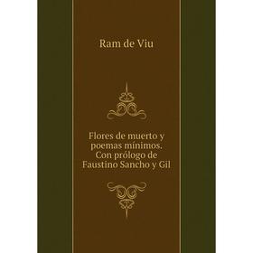 Книга Flores de muerto y poemas mínimos. Con prólogo de Faustino Sancho y Gil. Ram de Viu
Книга Flores de muerto y poemas mínimos. Con prólogo de Faustino Sancho y Gil. Ram de Viu