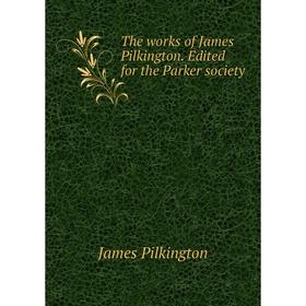 Книга The works of James Pilkington. Edited for the Parker society. James Pilkington
Книга The works of James Pilkington. Edited for the Parker society. James Pilkington
