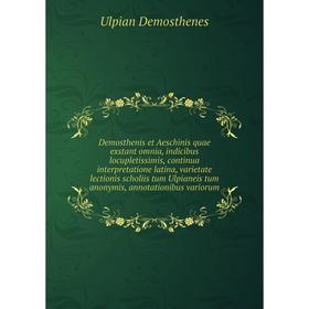 Книга Demosthenis et Aeschinis quae exstant omnia, indicibus locupletissimis, continua interpretatione latina, varietate lectionis scholiis tum Ulpian
Книга Demosthenis et Aeschinis quae exstant omnia, indicibus locupletissimis, continua interpretatione latina, varietate lectionis scholiis tum Ulpian