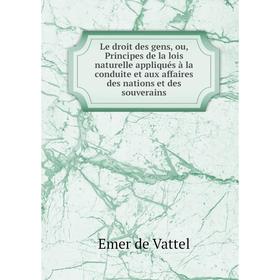 Книга Le droit des gens, ou, Principes de la lois naturelle appliqués à la conduite et aux affaires des nations et des souverains
Книга Le droit des gens, ou, Principes de la lois naturelle appliqués à la conduite et aux affaires des nations et des souverains
