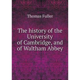 Книга The history of the University of Cambridge, and of Waltham Abbey. Fuller Thomas
Книга The history of the University of Cambridge, and of Waltham Abbey. Fuller Thomas