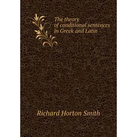 Книга The theory of conditional sentences in Greek and Latin. Richard Horton Smith
Книга The theory of conditional sentences in Greek and Latin. Richard Horton Smith