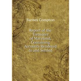 Книга Report of the Treasurer of Maryland, Containing Accounts Rendered to and Settled. Barnes Compton
Книга Report of the Treasurer of Maryland, Containing Accounts Rendered to and Settled. Barnes Compton