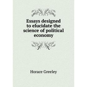 Книга Essays designed to elucidate the science of political economy. Horace Greeley
Книга Essays designed to elucidate the science of political economy. Horace Greeley