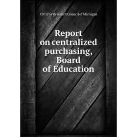 Книга Report on centralized purchasing, Board of Education. Citizens Research Council of Michigan
Книга Report on centralized purchasing, Board of Education. Citizens Research Council of Michigan