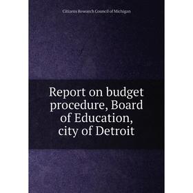 Книга Report on budget procedure, Board of Education, city of Detroit. Citizens Research Council of Michigan
Книга Report on budget procedure, Board of Education, city of Detroit. Citizens Research Council of Michigan