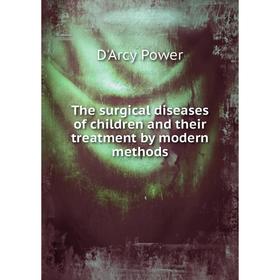 Книга The surgical diseases of children and their treatment by modern methods. D'Arcy Power
Книга The surgical diseases of children and their treatment by modern methods. D'Arcy Power