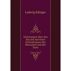 Книга Vorlesungen über den Bau der nervösen Zentralorgane des Menschen und der Tiere. Ludwig Edinger
Книга Vorlesungen über den Bau der nervösen Zentralorgane des Menschen und der Tiere. Ludwig Edinger