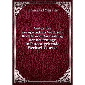 Книга Codex der europäischen Wechsel-Rechte oder Sammlung der heutzutage in Europa geltende Wechsel-Gesetze. Johann Karl Meissner
Книга Codex der europäischen Wechsel-Rechte oder Sammlung der heutzutage in Europa geltende Wechsel-Gesetze. Johann Karl Meissner