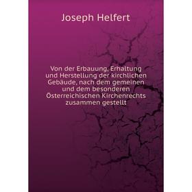 Книга Von der Erbauung, Erhaltung und Herstellung der kirchlichen Gebäude, nach dem gemeinen und dem besonderen Österreichischen Kirchenrechts
Книга Von der Erbauung, Erhaltung und Herstellung der kirchlichen Gebäude, nach dem gemeinen und dem besonderen Österreichischen Kirchenrechts