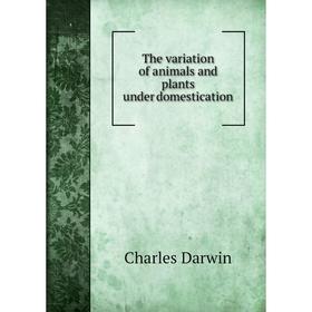 Книга The variation of animals and plants under domestication. Darwin Charles
Книга The variation of animals and plants under domestication. Darwin Charles