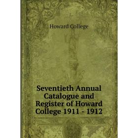 Книга Seventieth Annual Catalogue and Register of Howard College 1911-1912. Howard College
Книга Seventieth Annual Catalogue and Register of Howard College 1911-1912. Howard College