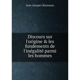 Книга Discours sur l'origine & les fondements de l'inégalité parmi les hommes. Jean-Jacques Rousseau
Книга Discours sur l'origine & les fondements de l'inégalité parmi les hommes. Jean-Jacques Rousseau