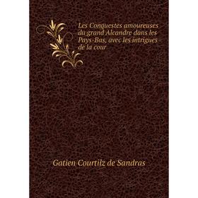 Книга Les Conquestes amoureuses du grand Alcandre dans les Pays-Bas, avec les intrigues de la cour
Книга Les Conquestes amoureuses du grand Alcandre dans les Pays-Bas, avec les intrigues de la cour