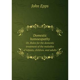 Книга Domestic homoeopathyOr, Rules for the domestic treatment of the maladies of infants, children, and adults. John Epps
Книга Domestic homoeopathyOr, Rules for the domestic treatment of the maladies of infants, children, and adults. John Epps
