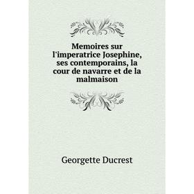 Книга Memoires sur l'imperatrice Josephine, ses contemporains, la cour de Navarre et de la malmaison
Книга Memoires sur l'imperatrice Josephine, ses contemporains, la cour de Navarre et de la malmaison