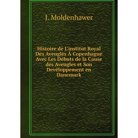 Книга Histoire de L'institut Royal Des Aveugles À Copenhague Avec Les Débuts de la Cause des Aveugles et Son Devéloppement en Danemark. J. Moldenhawer
Книга Histoire de L'institut Royal Des Aveugles À Copenhague Avec Les Débuts de la Cause des Aveugles et Son Devéloppement en Danemark. J. Moldenhawer