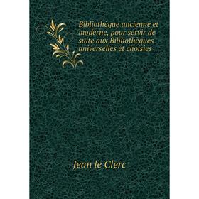 Книга Bibliothèque ancienne et moderne, pour servir de suite aux Bibliothèques universelles et choisies. Jean le Clerc
Книга Bibliothèque ancienne et moderne, pour servir de suite aux Bibliothèques universelles et choisies. Jean le Clerc