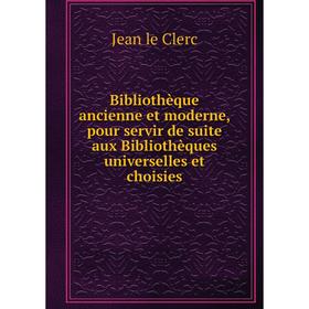 Книга Bibliothèque ancienne et moderne, pour servir de suite aux Bibliothèques universelles et choisies. Jean le Clerc
Книга Bibliothèque ancienne et moderne, pour servir de suite aux Bibliothèques universelles et choisies. Jean le Clerc