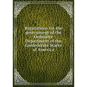 Книга Regulations for the government of the Ordnance Department of the Confederate States of America
Книга Regulations for the government of the Ordnance Department of the Confederate States of America