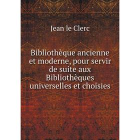 Книга Bibliothèque ancienne et moderne, pour servir de suite aux Bibliothèques universelles et choisies. Jean le Clerc
Книга Bibliothèque ancienne et moderne, pour servir de suite aux Bibliothèques universelles et choisies. Jean le Clerc