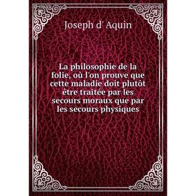 Книга La philosophie de la folie, où l'on prouve que cette maladie doit plutôt être traitée par les secours moraux que par les secours physiques
Книга La philosophie de la folie, où l'on prouve que cette maladie doit plutôt être traitée par les secours moraux que par les secours physiques
