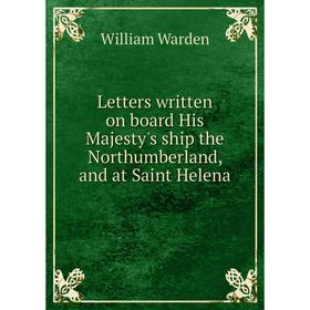 Книга Letters written on board His Majesty's ship the Northumberland, and at Saint Helena
Книга Letters written on board His Majesty's ship the Northumberland, and at Saint Helena