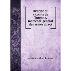 Книга Histoire du vicomte de Turenne, maréchal-général des armés du roi. Andrew Michael Ramsay
Книга Histoire du vicomte de Turenne, maréchal-général des armés du roi. Andrew Michael Ramsay