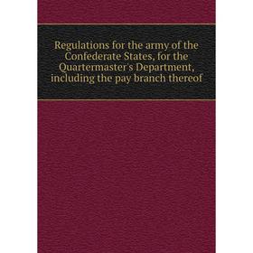 Книга Regulations for the army of the Confederate States, for the Quartermaster's Department, including the pay branch thereof
Книга Regulations for the army of the Confederate States, for the Quartermaster's Department, including the pay branch thereof
