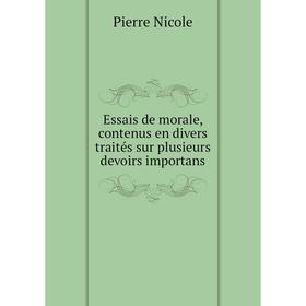 Книга Essais de morale, contenus en divers traités sur plusieurs devoirs importans. Pierre Nicole
Книга Essais de morale, contenus en divers traités sur plusieurs devoirs importans. Pierre Nicole