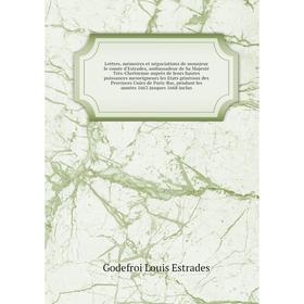 Книга Lettres, mémoires et négociations de monsieur le comte d'Estrades, ambassadeur de Sa Majesté Très-Chrétienne auprès de leurs hautes puissances m
Книга Lettres, mémoires et négociations de monsieur le comte d'Estrades, ambassadeur de Sa Majesté Très-Chrétienne auprès de leurs hautes puissances m