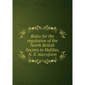 Книга Rules for the regulation of the North British Society in Halifax, N. S. microform
Книга Rules for the regulation of the North British Society in Halifax, N. S. microform