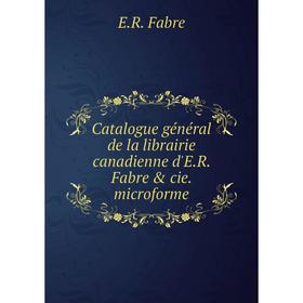 Книга Catalogue général de la librairie canadienne d'E. R. Fabre & cie. microforme. E. R. Fabre
Книга Catalogue général de la librairie canadienne d'E. R. Fabre & cie. microforme. E. R. Fabre