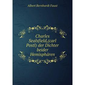 Книга Charles Sealsfield, (carl Postl) der Dichter beider Hemisphären. Albert Bernhardt Faust
Книга Charles Sealsfield, (carl Postl) der Dichter beider Hemisphären. Albert Bernhardt Faust
