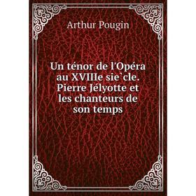 Книга Un ténor de l'Opéra au XVIIIe siècle. Pierre Jélyotte et les chanteurs de son temps. Arthur Pougin
Книга Un ténor de l'Opéra au XVIIIe siècle. Pierre Jélyotte et les chanteurs de son temps. Arthur Pougin