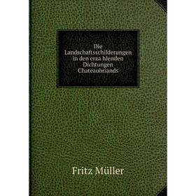 Книга Die Landschaftsschilderungen in den erzählenden Dichtungen Chateaubriands. Fritz Müller
Книга Die Landschaftsschilderungen in den erzählenden Dichtungen Chateaubriands. Fritz Müller